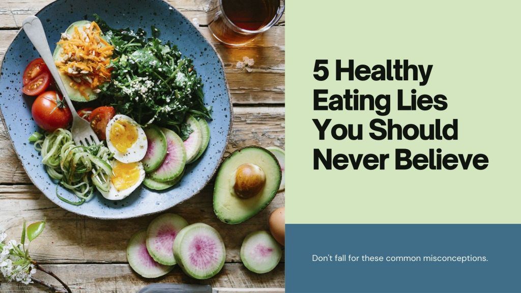 5 Healthy Eating Lies You Should Never Believe